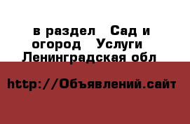  в раздел : Сад и огород » Услуги . Ленинградская обл.